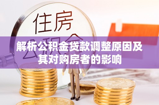 西安解析公积金贷款调整原因及其对购房者的影响