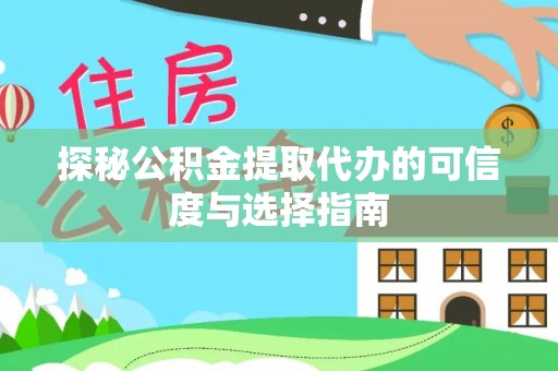 西安探秘公积金提取代办的可信度与选择指南