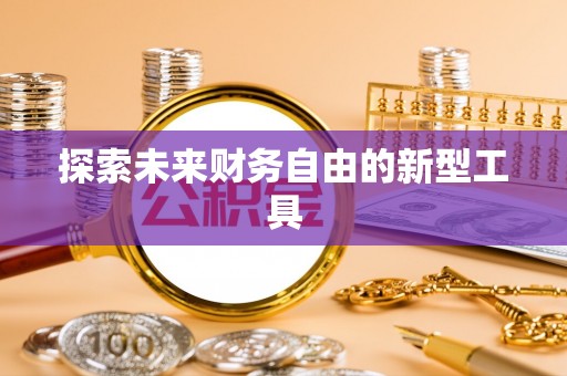 西安探索未来财务自由的新型工具