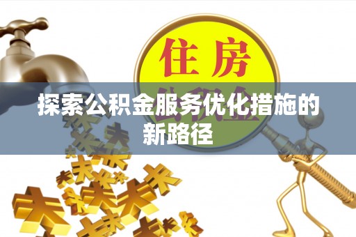 西安探索公积金服务优化措施的新路径