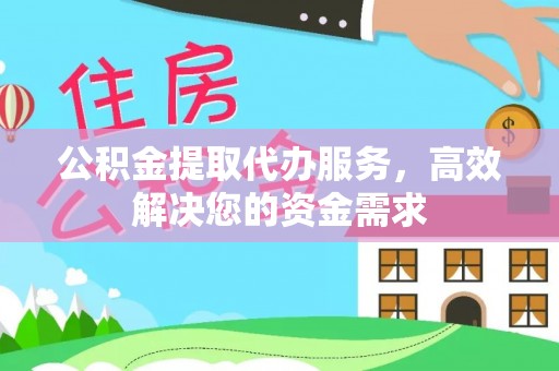 西安公积金提取代办服务，高效解决您的资金需求