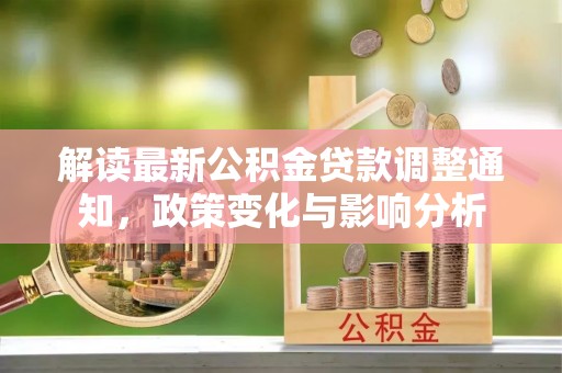 西安解读最新公积金贷款调整通知，政策变化与影响分析