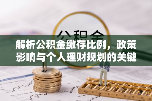 西安解析公积金缴存比例，政策影响与个人理财规划的关键
