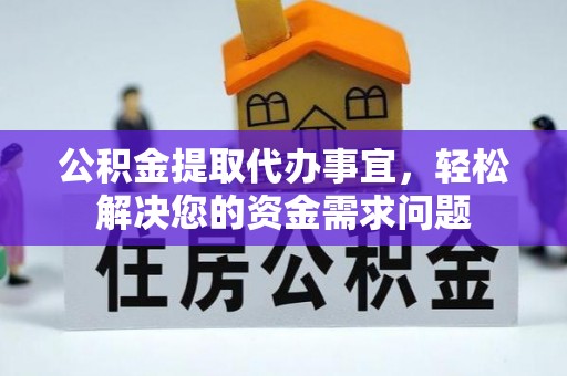 西安公积金提取代办事宜，轻松解决您的资金需求问题
