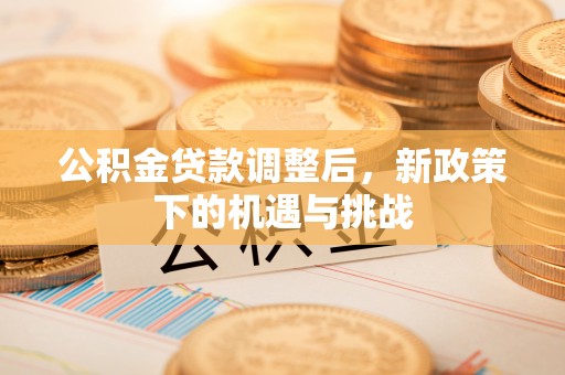 西安公积金贷款调整后，新政策下的机遇与挑战