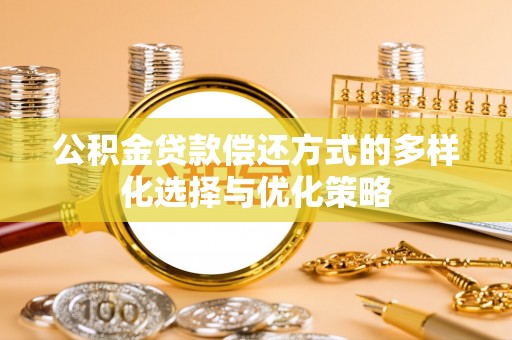西安公积金贷款偿还方式的多样化选择与优化策略