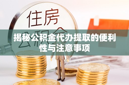 西安揭秘公积金代办提取的便利性与注意事项