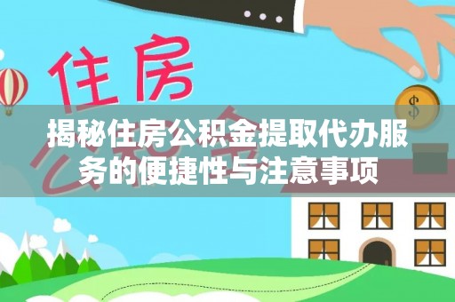 西安揭秘住房公积金提取代办服务的便捷性与注意事项