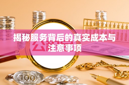 西安揭秘服务背后的真实成本与注意事项