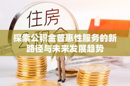 西安探索公积金普惠性服务的新路径与未来发展趋势
