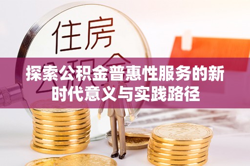 西安探索公积金普惠性服务的新时代意义与实践路径