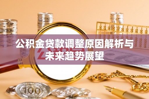 西安公积金贷款调整原因解析与未来趋势展望