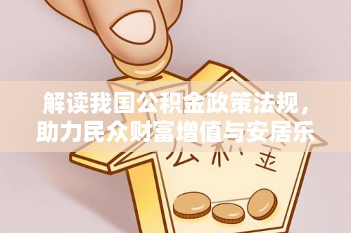 西安解读我国公积金政策法规，助力民众财富增值与安居乐业