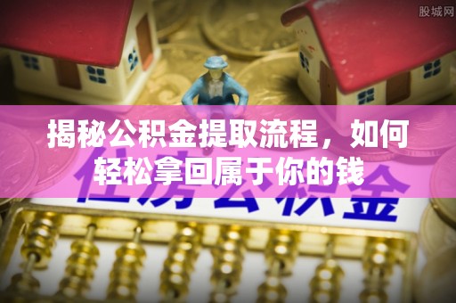 西安揭秘公积金提取流程，如何轻松拿回属于你的钱