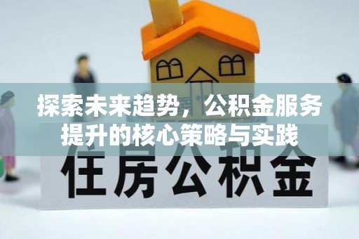 西安探索未来趋势，公积金服务提升的核心策略与实践