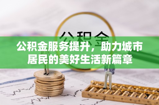 西安公积金服务提升，助力城市居民的美好生活新篇章